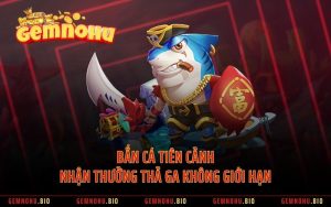 Bắn Cá Tiên Cảnh - Nhận Thưởng Thả Ga Không Giới Hạn