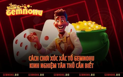 Cách Chơi Xúc Xắc Tố GEMNOHU - Kinh Nghiệm Tân Thủ Cần Biết