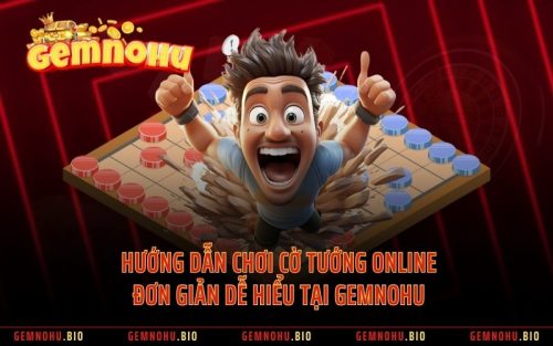 Hướng Dẫn Chơi Cờ Tướng Online Đơn Giản Dễ Hiểu Tại GEMNOHU