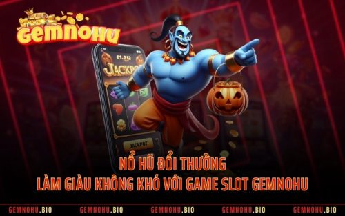 Nổ Hũ Đổi Thưởng - Làm Giàu Không Khó Với Game Slot GEMNOHU