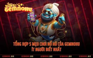 Tổng Hợp 5 Mẹo Chơi Nổ Hũ Của GEMNOHU Ít Người Biết Nhất