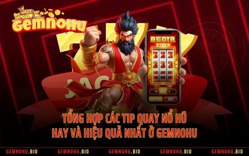 Tổng Hợp Các Tip Quay Nổ Hũ hay và hiệu quả nhất ở GEMNOHU