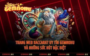 Trang Web Baccarat Uy Tín GEMNOHU Và Những Sức Hút Đặc Biệt